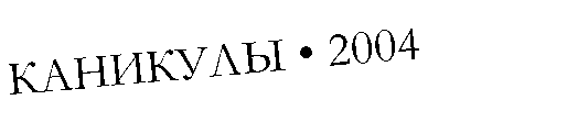 Подпись: КАНИКУЛЫ • 2004